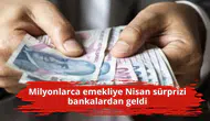 Milyonlarca emekliye Nisan sürprizi bankalardan geldi