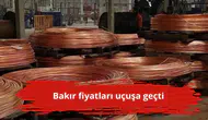 Bakır fiyatları uçuşa geçti
