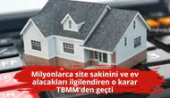 Milyonlarca site sakinini ve ev alacakları ilgilendiren o karar TBMM'den geçti
