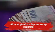 Altın ve gümüşte deprem rotayı değiştirdi