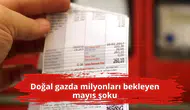 Doğal gazda milyonları bekleyen mayıs şoku
