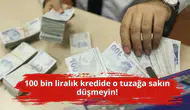 100 bin liralık kredide o tuzağa sakın düşmeyin!