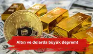 Altın ve dolarda büyük deprem!