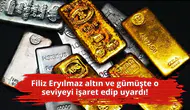 Filiz Eryılmaz altın ve gümüşte o seviyeyi işaret edip uyardı!