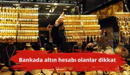 Bankada altın hesabı olanlar dikkat