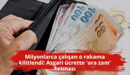 Milyonlarca çalışan o rakama kilitlendi: Asgari ücrette 'ara zam' fırtınası