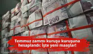 Temmuz zammı kuruşu kuruşuna hesaplandı: İşte yeni maaşlar!