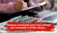 Temmuz zammında yeni rota netleşti işte masadaki o kritik rakam...