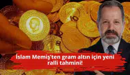 İslam Memiş’ten gram altın için yeni ralli tahmini!