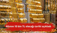 Altının 10 bin TL olacağı tarihi açıkladı