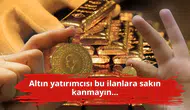 Altın yatırımcısı bu ilanlara sakın kanmayın...