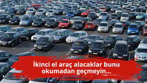 İkinci el araç alacaklar bunu okumadan geçmeyin...
