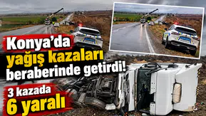 Konya’da yağış kazaları beraberinde getirdi! 3 kazada 6 yaralı