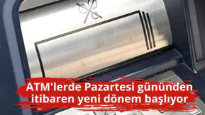 ATM'lerde Pazartesi gününden itibaren yeni dönem başlıyor