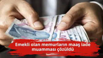 Emekli olan memurların maaş iade muamması çözüldü