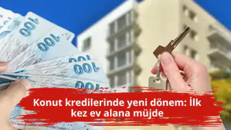 Konut kredilerinde yeni dönem: İlk kez ev alana müjde
