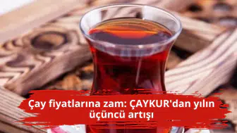 Çay fiyatlarına zam: ÇAYKUR'dan yılın üçüncü artışı