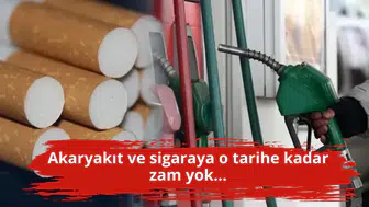 Akaryakıt ve sigaraya o tarihe kadar zam yok...