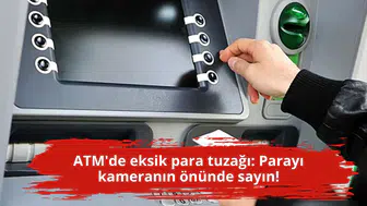 ATM'de eksik para tuzağı: Parayı kameranın önünde sayın!