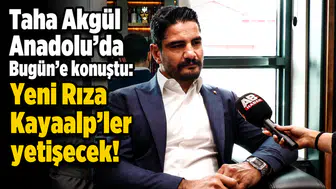 Taha Akgül Anadolu'da Bugün'e konuştu: Yeni Rıza Kayaalp’ler yetişecek