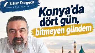 Erhan Dargeçit yazdı: Konya’da dört gün, bitmeyen gündem