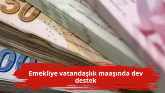 Emekliye vatandaşlık maaşında dev destek
