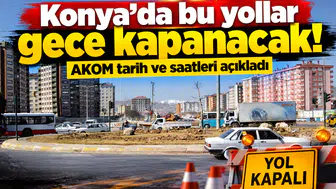 Konya’da bu yollar gece kapanacak! AKOM tarih ve saatleri açıkladı
