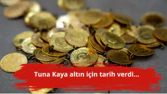 Tuna Kaya altın için tarih verdi...