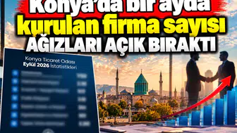Konya’da bir ayda kurulan firma sayısı ağızları açık bıraktı