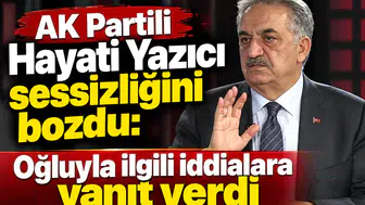 AK Partili Hayati Yazıcı sessizliğini bozdu: Oğluyla ilgili iddialara yanıt verdi