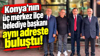 Konya’nın üç merkez ilçe belediye başkanı aynı adreste buluştu!