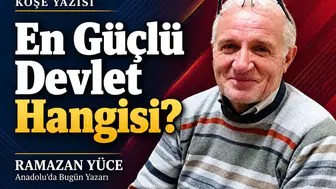 Ramazan Yüce yazdı: "En güçlü devlet hangisi?"