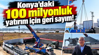 Konya’daki 100 milyonluk yatırım için geri sayım!