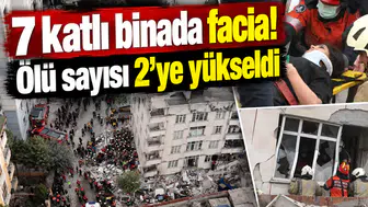7 katlı binada facia! Ölü sayısı 2’ye yükseldi