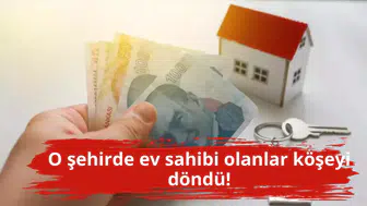 O şehirde ev sahibi olanlar köşeyi döndü!