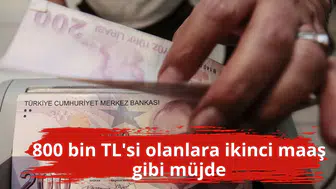 800 bin TL'si olanlara ikinci maaş gibi müjde