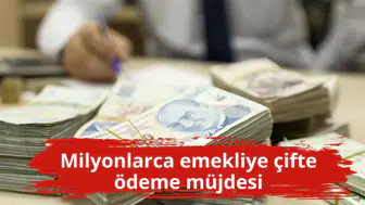 Milyonlarca emekliye çifte ödeme müjdesi