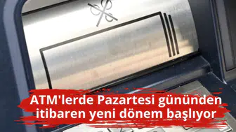 ATM'lerde Pazartesi gününden itibaren yeni dönem başlıyor