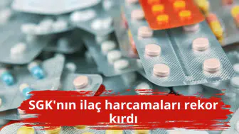 SGK'nın ilaç harcamaları rekor kırdı