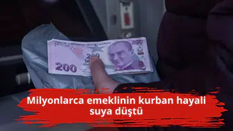 Milyonlarca emeklinin kurban hayali suya düştü