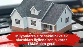 Milyonlarca site sakinini ve ev alacakları ilgilendiren o karar TBMM'den geçti