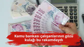 Kamu bankası çalışanlarının gözü kulağı bu rakamdaydı