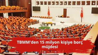 TBMM'den 15 milyon kişiye borç müjdesi