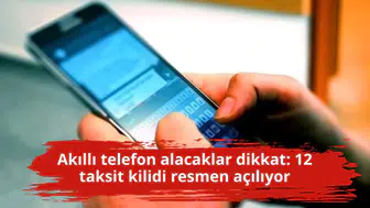 Akıllı telefon alacaklar dikkat: 12 taksit kilidi resmen açılıyor