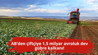 AB’den çiftçiye 1,5 milyar avroluk dev gübre kalkanı!