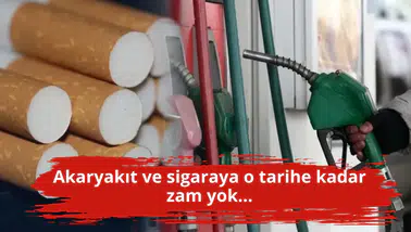 Akaryakıt ve sigaraya o tarihe kadar zam yok...
