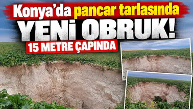 Konya’da pancar tarlasında yeni obruk! 15 metre çapında