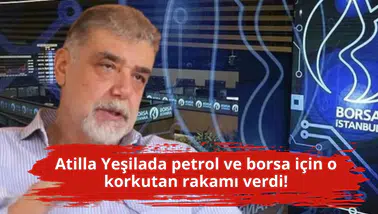 Atilla Yeşilada petrol ve borsa için o korkutan rakamı verdi!