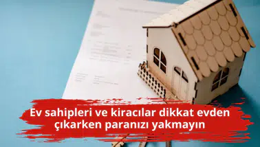 Ev sahipleri ve kiracılar dikkat evden çıkarken paranızı yakmayın