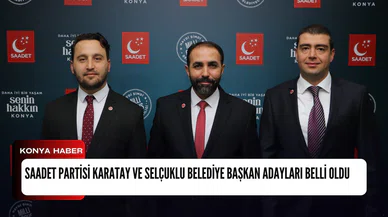 Saadet Partisi Karatay ve Selçuklu Belediye Başkan Adayları belli oldu!